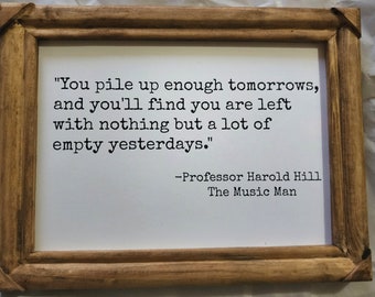 Music Man framed quote, Harold Hill Quote, You pile up enough yesterdays, Music Gift, Musicals, Rustic wood frame