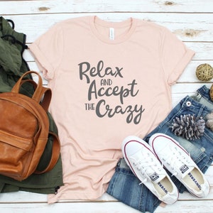 Relax Accept the Crazy Shirt / Mom Shirt / Mom Shirt With Sayings / Mom life Shirt / Funny Mom Shirt / Gift For Mom / Mom Shirts / Funny Mom