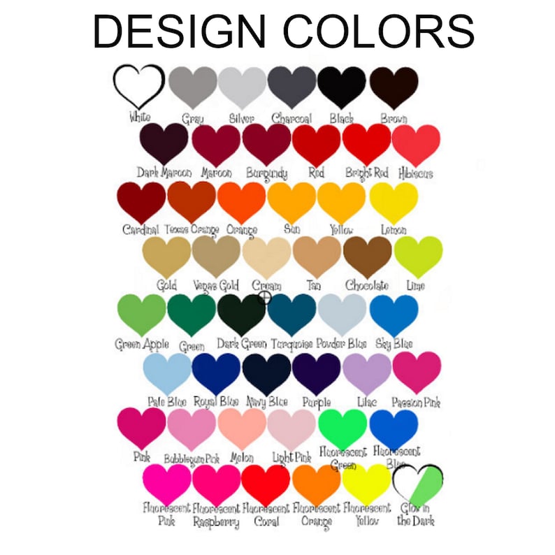 May include: A chart of heart-shaped color swatches with names for each color. The colors include white, gray, silver, charcoal, black, brown, dark maroon, maroon, burgundy, red, bright red, hibiscus, cardinal, texas orange, orange, sun, yellow, lemon, gold, vegas gold, cream, tan, chocolate, lime, green apple, green, dark green, turquoise, powder blue, sky blue, pale blue, royal blue, navy blue, purple, lilac, passion pink, pink, bubblegum pink, melon, light pink, fluorescent green, fluorescent blue, fluorescent pink, fluorescent raspberry, fluorescent coral, fluorescent orange, fluorescent yellow, and glow in the dark.