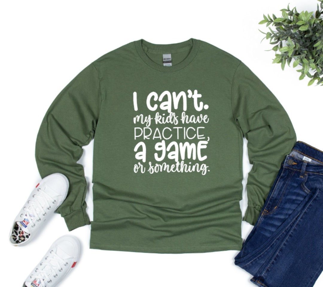 Funny Sports Mom Long Sleeve Shirt Fall Shirt for Moms I Can't My Kids Have Practice or