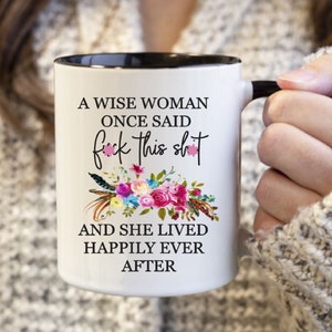 A Wise Woman Once Said &quot;Fu*k This Sh*t&quot; And She Lived Happily Ever After.Funny Coffee Mug.Like A Lady Mug.Mugs With Sayings.Funny Mug