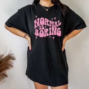 Normal is Boring Shirt, Inspirational Shirt, Motivational Shirt, t-shirts for teenage girls, oversized shirts, trendy apparel