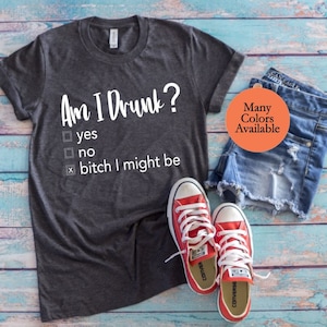 Am I Drunk, Bitch I Might Be Shirt, Drunk Shirt, Funny Drunk Shirt, Alcoholic Bestie Shirt, Funny Drinking Shirt, Drinking Party T-Shirt