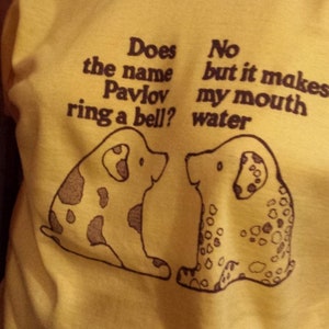 PAVLOV&#39;S DOG T-Shirt Or Crew Neck Sweatshirt - &quot;Does the name Pavlov ring a bell?&quot; &quot;No, but it makes my mouth water&quot; - The ORIGINAL -