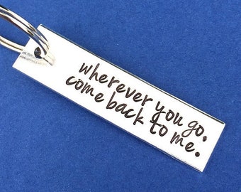 Wherever You Go, Come Back To Me. Hand Stamped Keychain, Graduation Gift, Moving Away Gift, College Gift, Gift For Her, Friend Gift