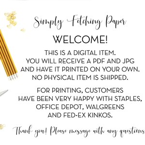 May include: A white background with black text that reads "Simply Fetching Paper WELCOME! THIS IS A DIGITAL ITEM. YOU WILL RECEIVE A PDF AND JPG AND HAVE IT PRINTED ON YOUR OWN. NO PHYSICAL ITEM IS SHIPPED. FOR PRINTING, CUSTOMERS HAVE BEEN VERY HAPPY WITH STAPLES, OFFICE DEPOT, WALGREENS AND FED-EX KINKOS. Thank you! Please message with any questions."