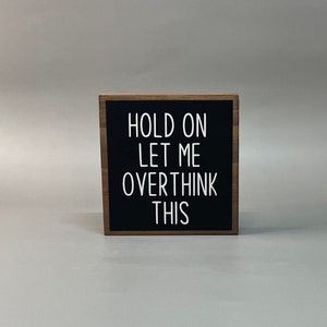 Hold On Let Me Overthink This Black & White Small Table Decor Sign Accent Sign, Shelf Sitter, Shelf Decor Sign, Sarcastic, Snarky, 3.5&quot;