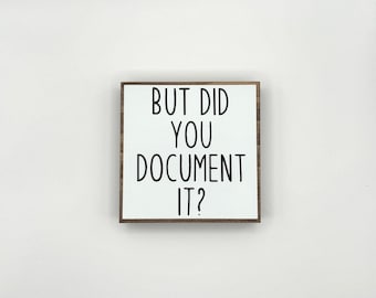 But Did You Document It? Wood Sign - Office Desk Decor