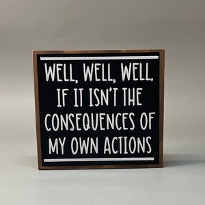Well, Well, Well, Consequences of My Actions Small Table Decor Sign Accent Sign, Shelf Sitter, Shelf Decor Sign, Farmhouse, Country