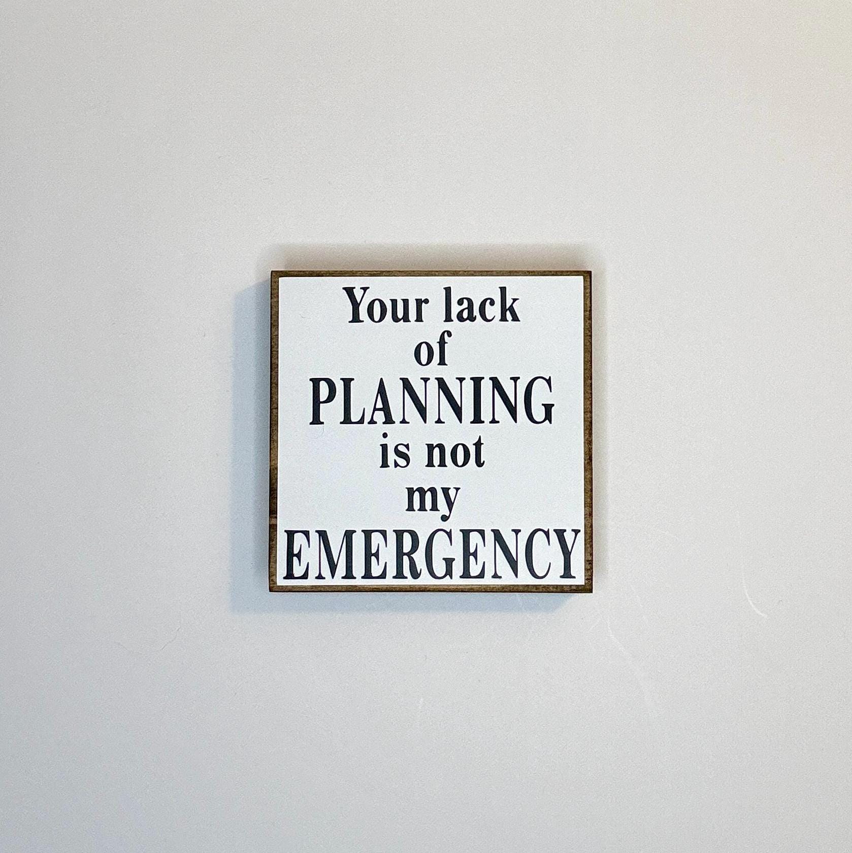 Your Lack of Planning is Not My Emergency Black & White Small Table Decor Sign Accent Sign, Shelf Sitter, Shelf Decor Sign, Work, Humor