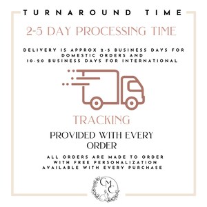 May include: A graphic with a pink truck icon and the text "TURNAROUND TIME 2-5 DAY PROCESSING TIME DELIVERY IS APPROX 2.5 BUSINESS DAYS FOR DOMESTIC ORDERS AND 10-20 BUSINESS DAYS FOR INTERNATIONAL TRACKING PROVIDED WITH EVERY ORDER ALL ORDERS ARE MADE TO ORDER WITH FREE PERSONALIZATION AVAILABLE WITH EVERY PURCHASE CM"