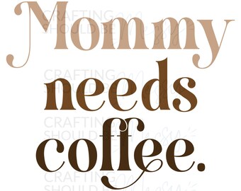 Mommy Needs Coffee SVG File, Downloadable Cut File for Cricut, Silhouette - Gift for Her Idea, Funny Mom shirt, mom design, Mug Design