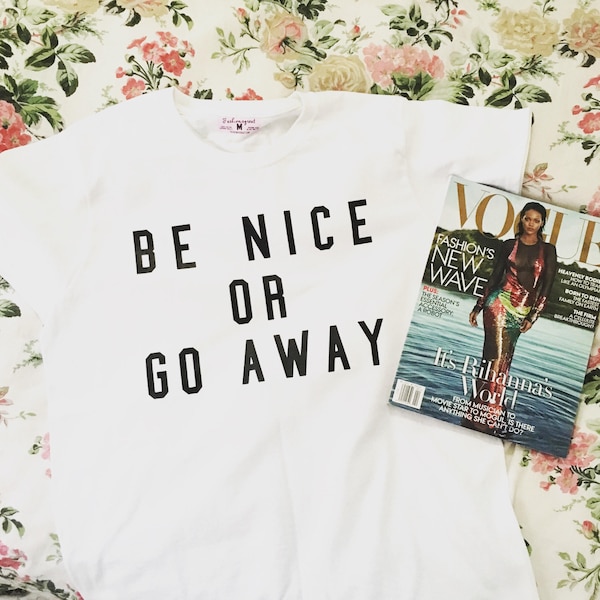 Be Nice Or Go Away T-shirt by  Fashionisgreat