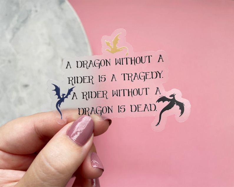 May include: A clear sticker with a quote about dragons and riders. The quote reads: "A dragon without a rider is a tragedy. A rider without a dragon is dead."