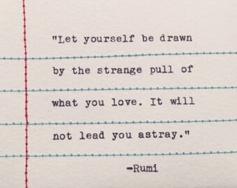 Stitched Note- "Let yourself be drawn by the strange pull of what you love. It will not lead you astray." -Rumi