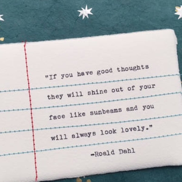 Stitched Note- "If you have good thoughts they will shine out of your face like sunbeams and you will always look lovely." -Roald Dahl