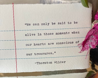 Stitched Note - "We can only be said to be alive in those moments when our hearts are conscious of our treasures." Thornton Wilder