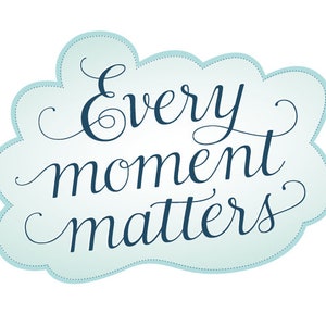 May include: A light blue cloud-shaped design with the words "Every moment matters" in elegant, dark blue script. The cloud has a dotted border, and the text is centered, creating a simple yet impactful design.
