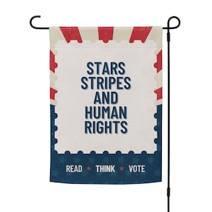 May include: A red, white and blue garden flag with the text "Stars Stripes and Human Rights" and "Read * Think * Vote" in a white rectangle with a blue border. The flag has a red, white and blue star pattern.