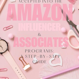 May include: A pink background with various pink and gold accessories, including a watch, scissors, paper clips, and a feather. The text "HOW TO GET ACCEPTED INTO THE AMAZON INFLUENCER & ASSOCIATES PROGRAMS: A STEP-BY-STEP GUIDE" is written in white letters on the pink background.