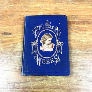 May include: A vintage blue book with gold lettering titled "Five Happy Weeks". The cover features a small illustration of a girl with blonde hair in a white dress.