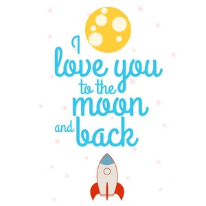May include: A blue and white rocket ship with red flames flies towards a yellow moon with white spots. The text "I love you to the moon and back" is written in blue cursive.