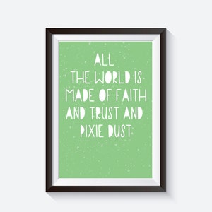 May include: A framed print with a green background and white text that reads "All the world is made of faith and trust and pixie dust."