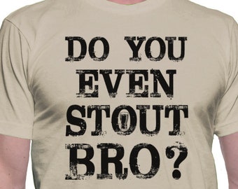 Do You Even Stout Bro? - A Craft Beer Fan T-Shirt