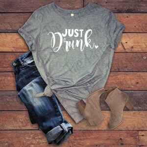 Just Drunk TShirt//Bachelorette Shirt//Girls Night Out Tee//Girls Weekend//Drinking Shirt//Birthday Gift//GirlsTrip Tees//Vacation Top