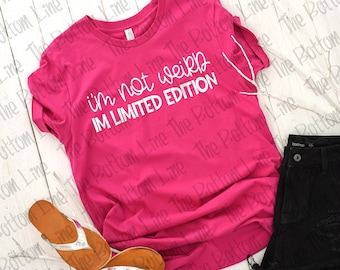 I'm Not Weird I'm Limited Edition Unisex Tee, I'm Not Weird Shirt, Funny Shirt for Women, Gift for Her, Limited Edition Shirt, Funny Tshirt