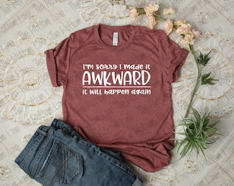 I'm Sorry I Made it Awkward, It Will Happen Again Unisex Tee, Awkward Tee, Gift for Her, Antisocial Tshirt, Funny Awkward, Funny Graphic Tee