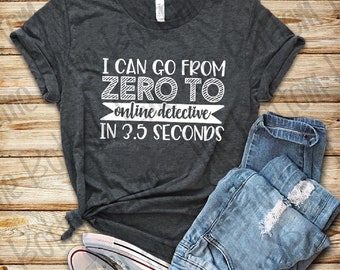 I Can Go From Zero To Online Detective In 3.5 Seconds Unisex Tee, Funny Tee, Birthday Gift, Social Media Shirt, Online Investigator Tee