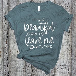 It&#39;s a Beautiful Day to Leave Me Alone Tee/Sarcastic TShirt/Funny Gift for Her/Birthday Gift/Funny Shirt/Go Away Shirt/Leave Me Alone Tee