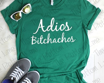 Adios Bitchachos Shirt//Funny TShirt//Birthday Gift Shirt//Attitude Tshirt//Party Tee//Mexican Vacation Shirt//Summer Top//Vacation Tee