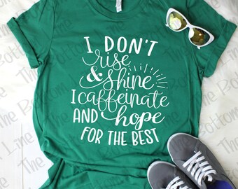 I Don't Rise & Shine I Caffeinate and Hope for the Best Shirt, Coffee Shirt, Funny Coffee Shirt, Coffee Before Talkie Tee, Gift for Her