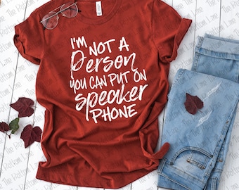 I'm Not A Person You Can Put On Speakerphone Unisex Tee, Bella Canvas TShirt, Graphic Tee, Speakerphone Shirt, Sarcasm Shirt, No Filter