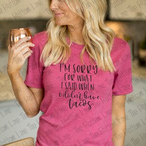 I&#39;m Sorry For What I Said When I Didn&#39;t Have Tacos Unisex Tee, Taco Tuesday TShirt, Funny Taco Shirt, Taco Lover Tee, Fiesta Tshirt