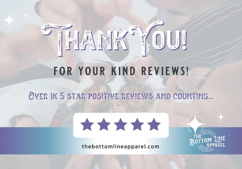 May include: A group of people with their arms around each other, smiling. The text "THANK YOU! FOR YOUR KIND REVIEWS! OVER 1K 5 STAR POSITIVE REVIEWS AND COUNTING..." is displayed above a row of five purple stars. The text "thebottomlineapparel.com" is displayed below the stars. The text "THE BOTTOM LINE APPAREL" is displayed in a circle at the bottom right corner of the image.