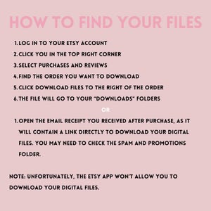 May include: A pink graphic with the text "HOW TO FIND YOUR FILES" and numbered instructions on how to download digital files from Etsy. The instructions include logging into your Etsy account and checking your email receipt.