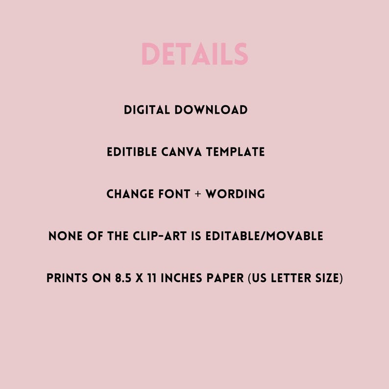 Puede incluir: Un fondo rosa con la palabra "DETAILS" en una fuente rosa claro. El texto de abajo dice "DESCARGA DIGITAL", "PLANTILLA EDITABLE DE CANVA", "CAMBIAR FUENTE + REDACCI&Oacute;N", "NINGUNO DE LOS CLIP-ART ES EDITABLE/MOVIBLE" e "IMPRIME EN PAPEL DE 21,6 x 27,9 cm (TAMA&Ntilde;O CARTA DE EE. UU.)".