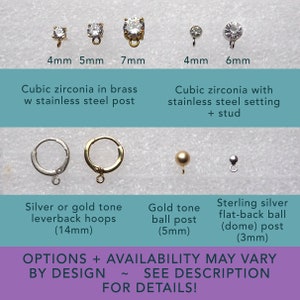 May include: Assortment of cubic zirconia earring findings in various sizes, including 4mm, 5mm, 6mm, and 7mm.  The findings are available in brass with a stainless steel post or with a stainless steel setting and stud.  Also shown are silver or gold tone leverback hoops (14mm), a gold tone ball post (5mm), and a sterling silver flat-back ball (dome) post (3mm).  Options and availability may vary by design. See description for details.