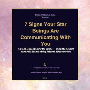 May include: A dark blue graphic with the text "7 Signs Your Star Beings Are Communicating With You." The text is in gold. The graphic is on a light purple and pink background with stars. The text "The Cosmic Council presents" is at the top.