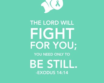 Exodus 14:14 Printable Ovarian Cancer Awareness Bible Verse Sign , Let the Lord Fight for You INSTANT DOWNLOAD