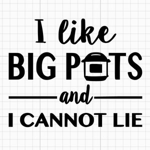 May include: Black and white text graphic that reads "I like big pots and I cannot lie."  The text is in a bold, sans-serif font. A stylized image of a pressure cooker is included in the text.