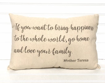Inspirational pillow, quote pillow, if you want to bring happiness to the whole world, go home and love your family, family pillow, happy