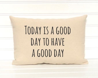 Today is a good day to have a good day pillow,  Inspirational pillow, Statement pillow, Quote Pillow, Sayings pillow, message pillow