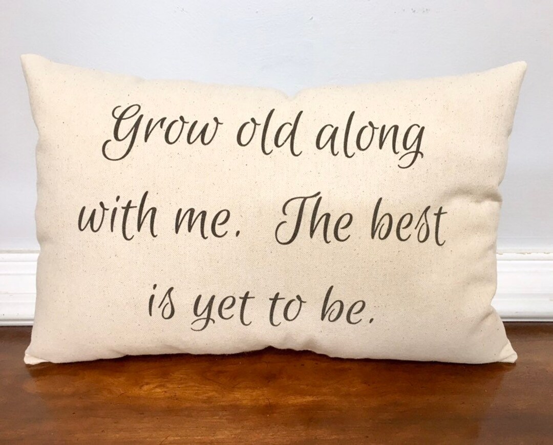 Grow Old Along With Me Pillow, the Best is yet to Be Pillow. Statement ...