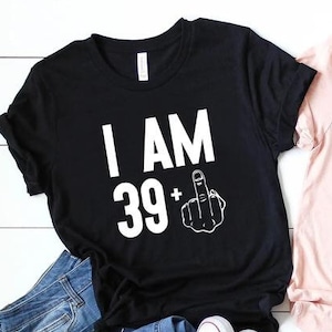 I am 39 + Middle Finger, I am 39 Plus Middle Finger, Birthday Shirt Women, 40th Gift Ideas