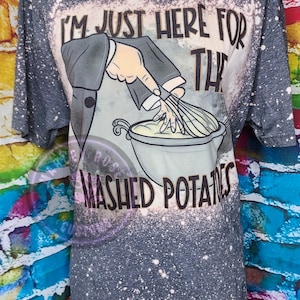 Funny Thanksgiving Shirt, Just here for the mashed potatoes, Fall, Spooky Tee, Funny mashed potato tee, Bleached Tee, Holiday, Funny