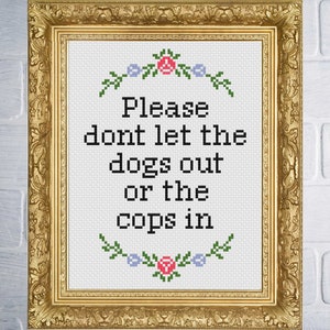 Please Don&#39;t Let The Dogs Out Or The Cops In - PDF Cross stitch pattern